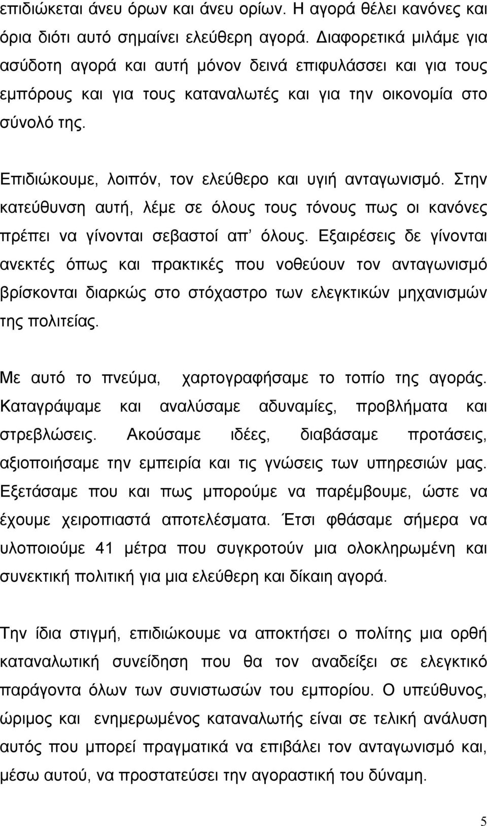 Επιδιώκουµε, λοιπόν, τον ελεύθερο και υγιή ανταγωνισµό. Στην κατεύθυνση αυτή, λέµε σε όλους τους τόνους πως οι κανόνες πρέπει να γίνονται σεβαστοί απ όλους.