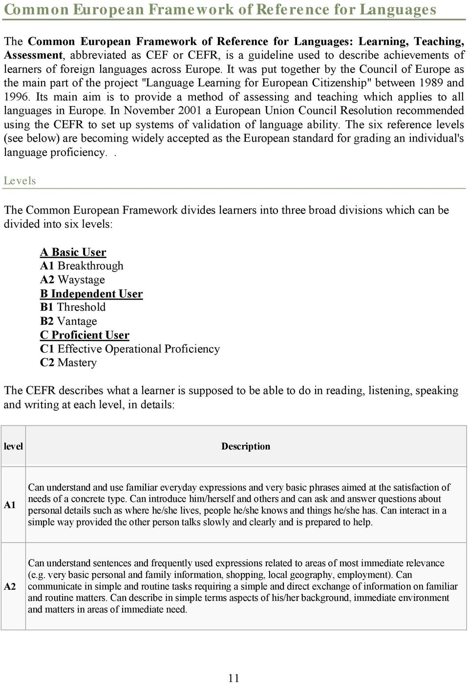 It was put together by the Council of Europe as the main part of the project "Language Learning for European Citizenship" between 1989 and 1996.