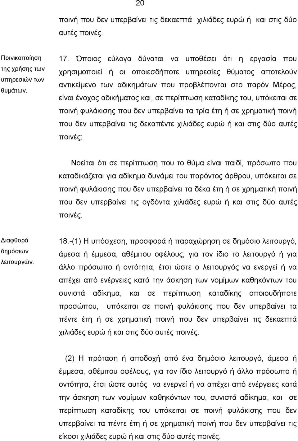 και, σε περίπτωση καταδίκης του, υπόκειται σε ποινή φυλάκισης που δεν υπερβαίνει τα τρία έτη ή σε χρηματική ποινή που δεν υπερβαίνει τις δεκαπέντε χιλιάδες ευρώ ή και στις δύο αυτές ποινές: Νοείται