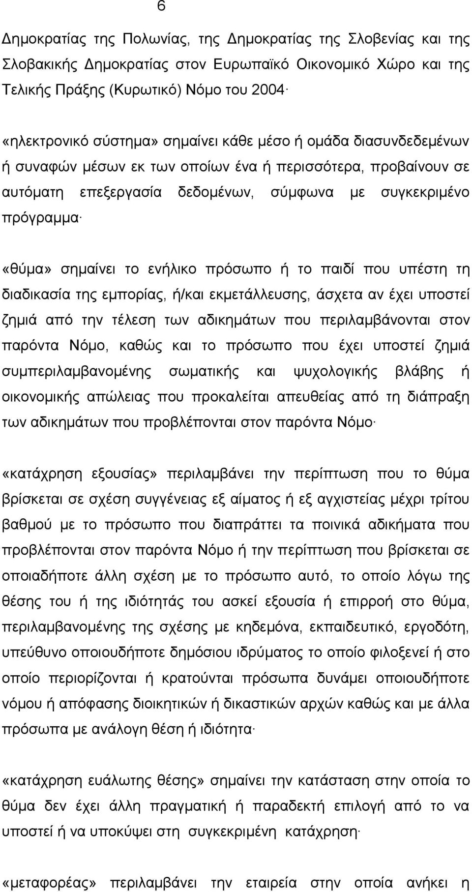 το παιδί που υπέστη τη διαδικασία της εμπορίας, ή/και εκμετάλλευσης, άσχετα αν έχει υποστεί ζημιά από την τέλεση των αδικημάτων που περιλαμβάνονται στον παρόντα Νόμο, καθώς και το πρόσωπο που έχει