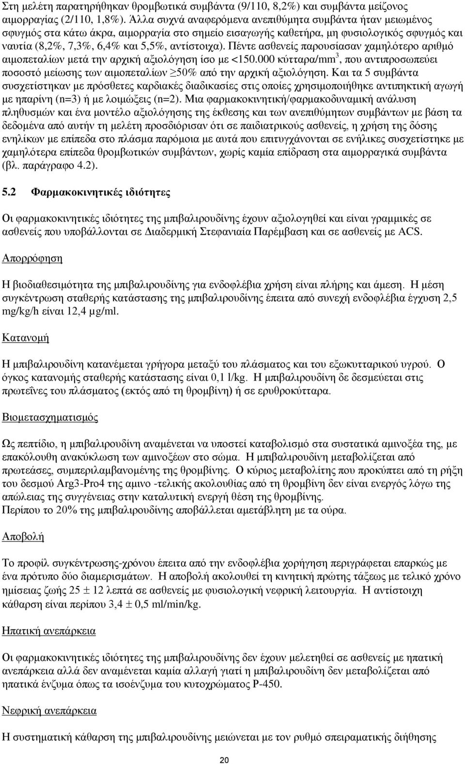Πέντε ασθενείς παρουσίασαν χαμηλότερο αριθμό αιμοπεταλίων μετά την αρχική αξιολόγηση ίσο με <150.000 κύτταρα/mm 3, που αντιπροσωπεύει ποσοστό μείωσης των αιμοπεταλίων 50% από την αρχική αξιολόγηση.