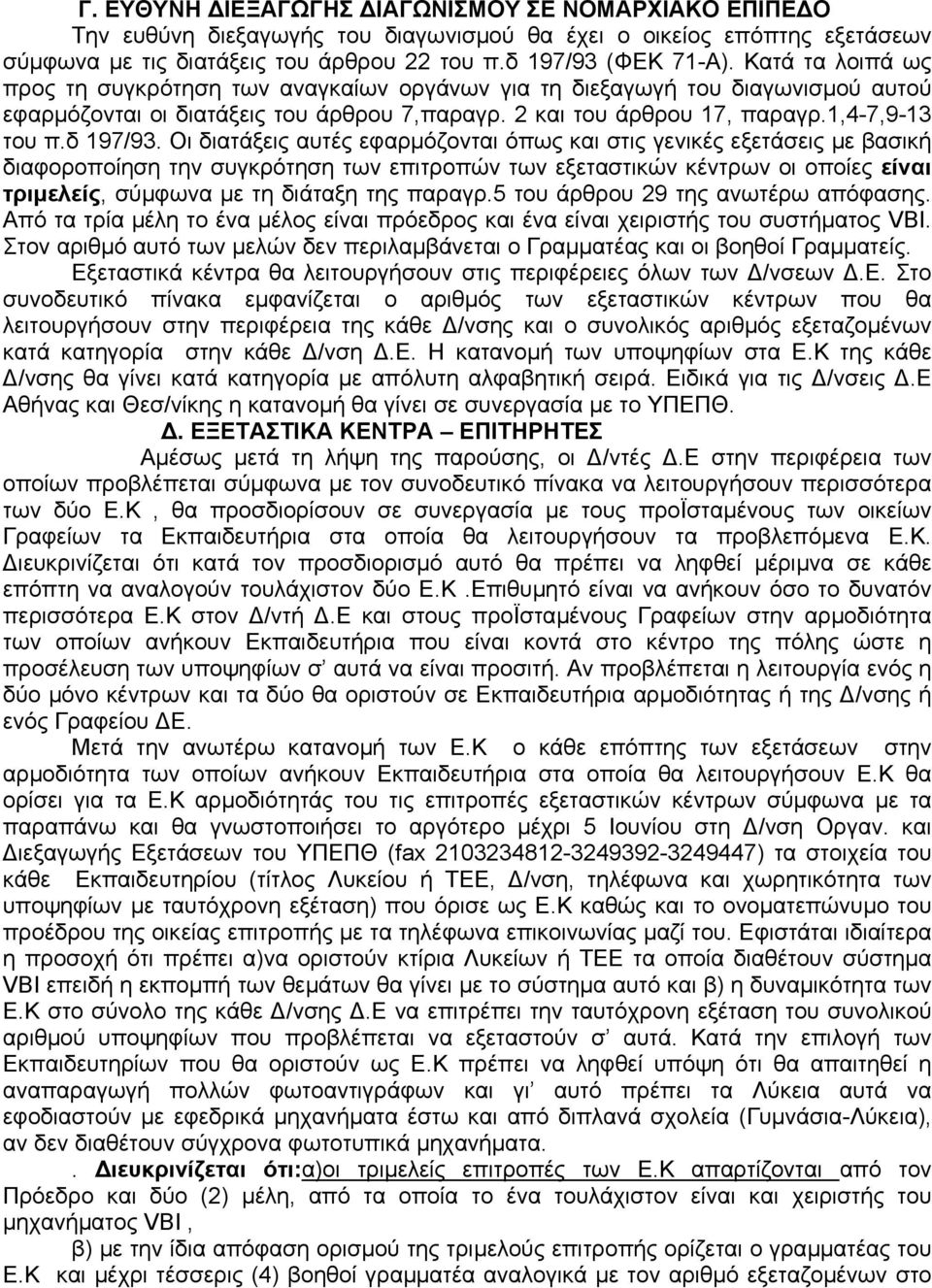 Οι διατάξεις αυτές εφαρµόζονται όπως και στις γενικές εξετάσεις µε βασική διαφοροποίηση την συγκρότηση των επιτροπών των εξεταστικών κέντρων οι οποίες είναι τριµελείς, σύµφωνα µε τη διάταξη της