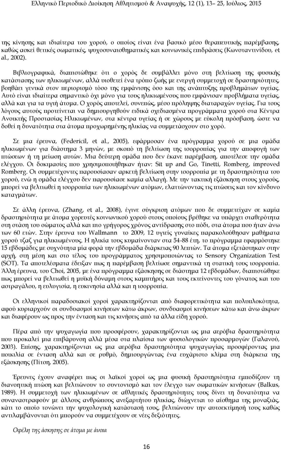 Βιβλιογραφικά, διαπιστώθηκε ότι ο χορός δε συμβάλλει μόνο στη βελτίωση της φυσικής κατάστασης των ηλικιωμένων, αλλά υιοθετεί ένα τρόπο ζωής με ενεργή συμμετοχή σε δραστηριότητες, βοηθάει γενικά στον