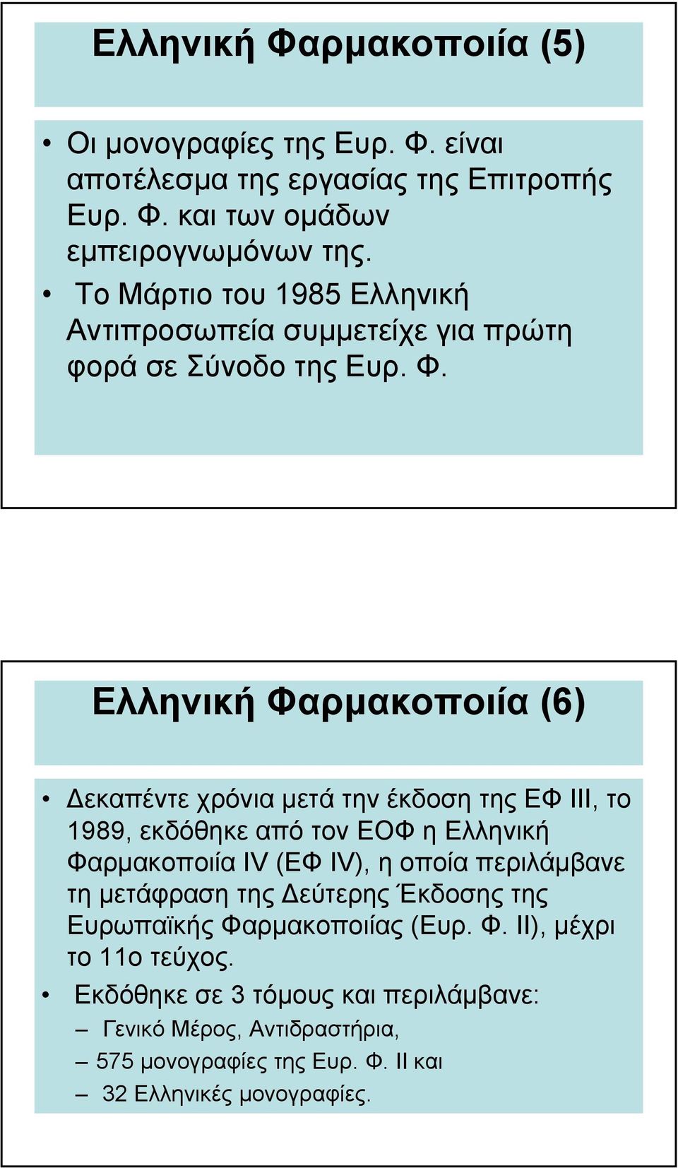 Ελληνική Φαρµακοποιία (6) εκαπέντε χρόνια µετά την έκδοση της ΕΦ ΙΙΙ, το 1989, εκδόθηκε από τον ΕΟΦ η Ελληνική Φαρµακοποιία IV (ΕΦ IV), η οποία