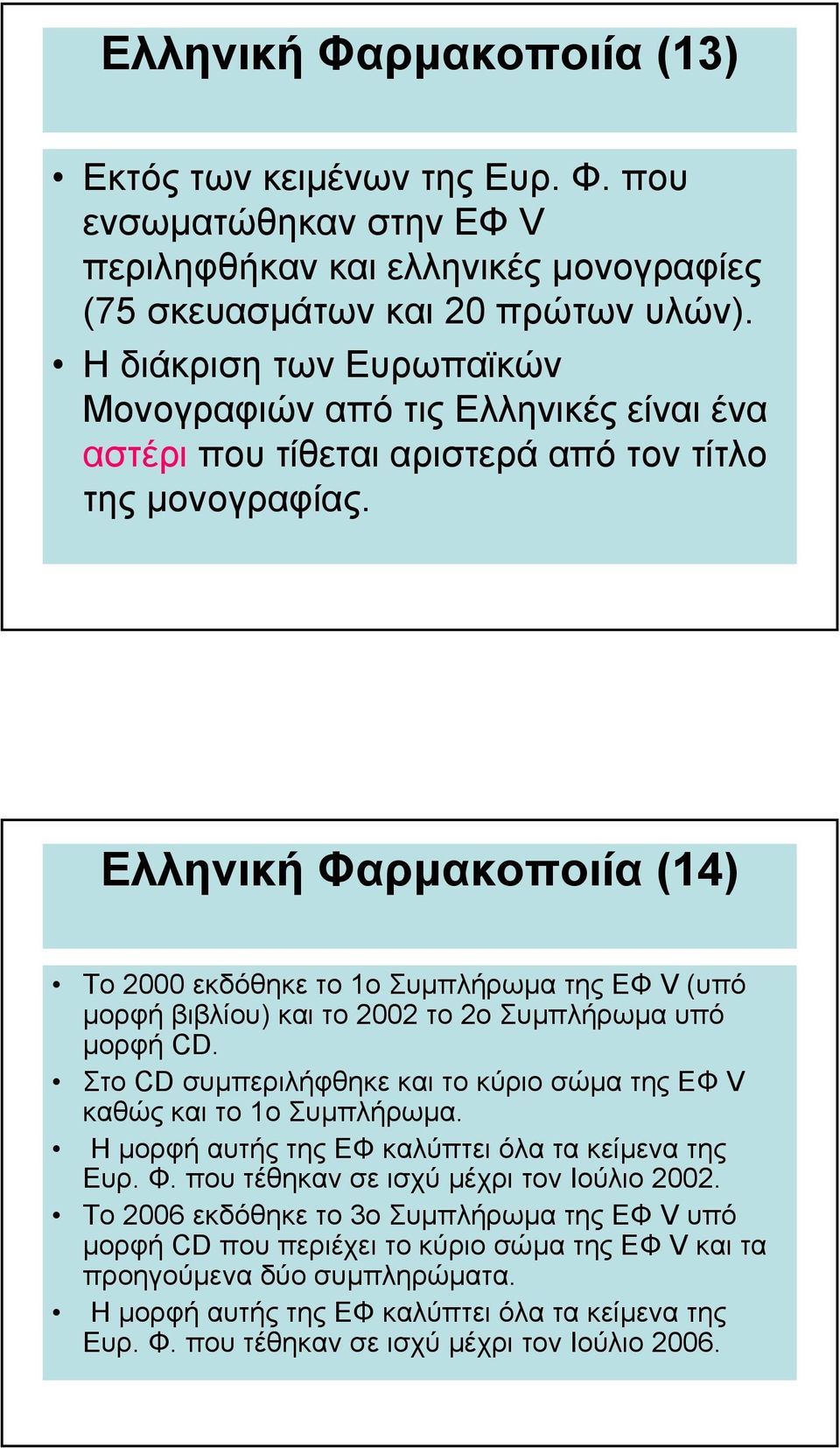 Ελληνική Φαρµακοποιία (14) Το 2000 εκδόθηκε το 1ο Συµπλήρωµα της ΕΦ V(υπό µορφή βιβλίου) και το 2002 το 2ο Συµπλήρωµα υπό µορφή CD.