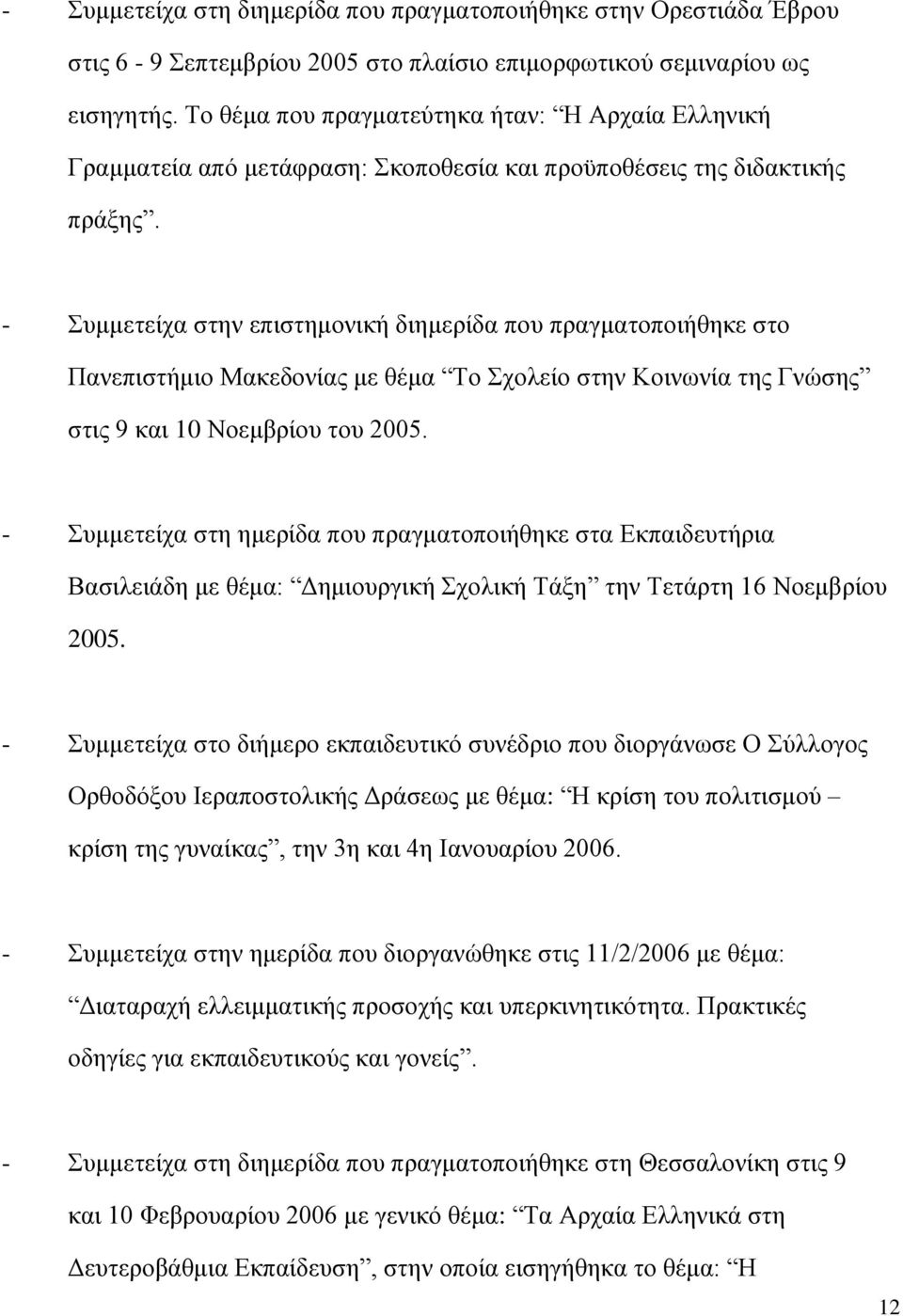 - Συμμετείχα στην επιστημονική διημερίδα που πραγματοποιήθηκε στο Πανεπιστήμιο Μακεδονίας με θέμα Το Σχολείο στην Κοινωνία της Γνώσης στις 9 και 10 Νοεμβρίου του 2005.