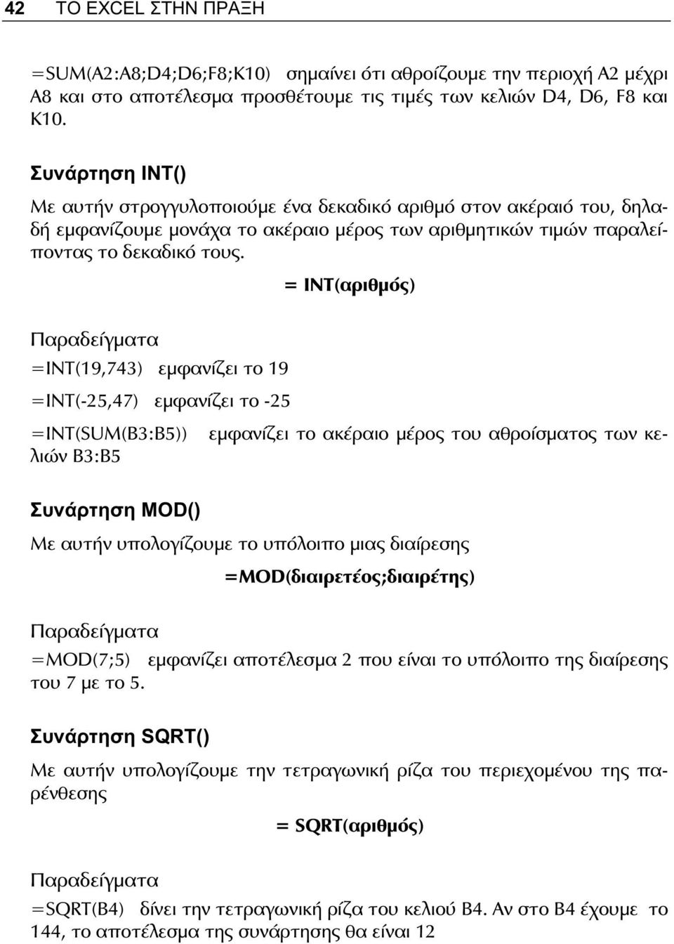 = INT(αριθμός) Παραδείγματα =ΙΝΤ(19,743) εμφανίζει το 19 =ΙΝΤ(-25,47) εμφανίζει το -25 =INT(SUM(B3:B5)) εμφανίζει το ακέραιο μέρος του αθροίσματος των κελιών B3:B5 Συνάρτηση MOD() Με αυτήν