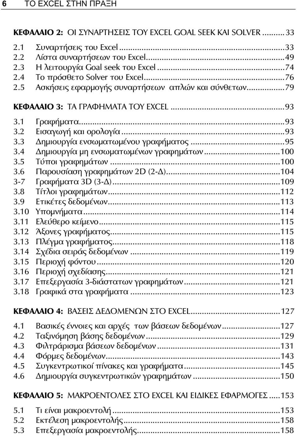 ..95 3.4 ημιουργία μη ενσωματωμένων γραφημάτων...100 3.5 Τύποι γραφημάτων...100 3.6 Παρουσίαση γραφημάτων 2D (2- )...104 3-7 Γραφήματα 3D (3- )...109 3.8 Τίτλοι γραφημάτων...112 3.