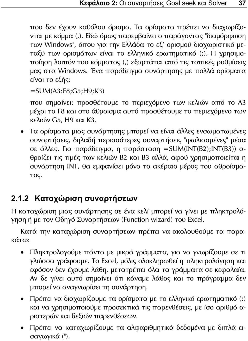 Η χρησιμοποίηση λοιπόν του κόμματος (,) εξαρτάται από τις τοπικές ρυθμίσεις μας στα Windows.