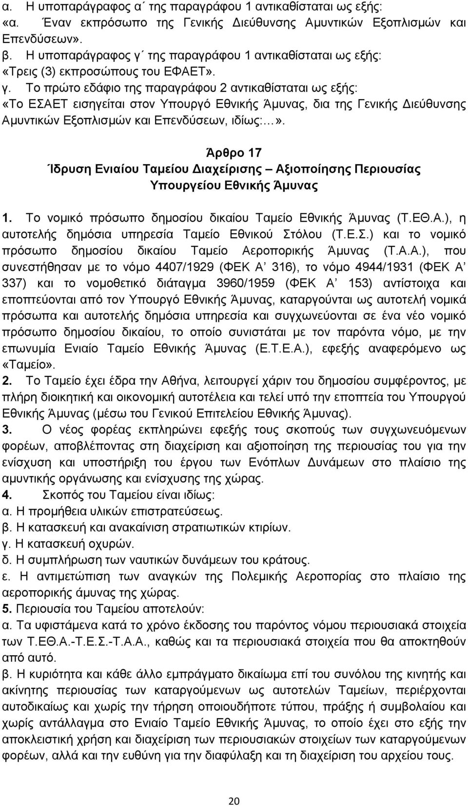 Άρθρο 17 Ίδρυση Ενιαίου Ταμείου Διαχείρισης Αξιοποίησης Περιουσίας Υπουργείου Εθνικής Άμυνας 1. Το νομικό πρόσωπο δημοσίου δικαίου Ταμείο Εθνικής Άμυνας (Τ.ΕΘ.Α.), η αυτοτελής δημόσια υπηρεσία Ταμείο Εθνικού Στόλου (Τ.