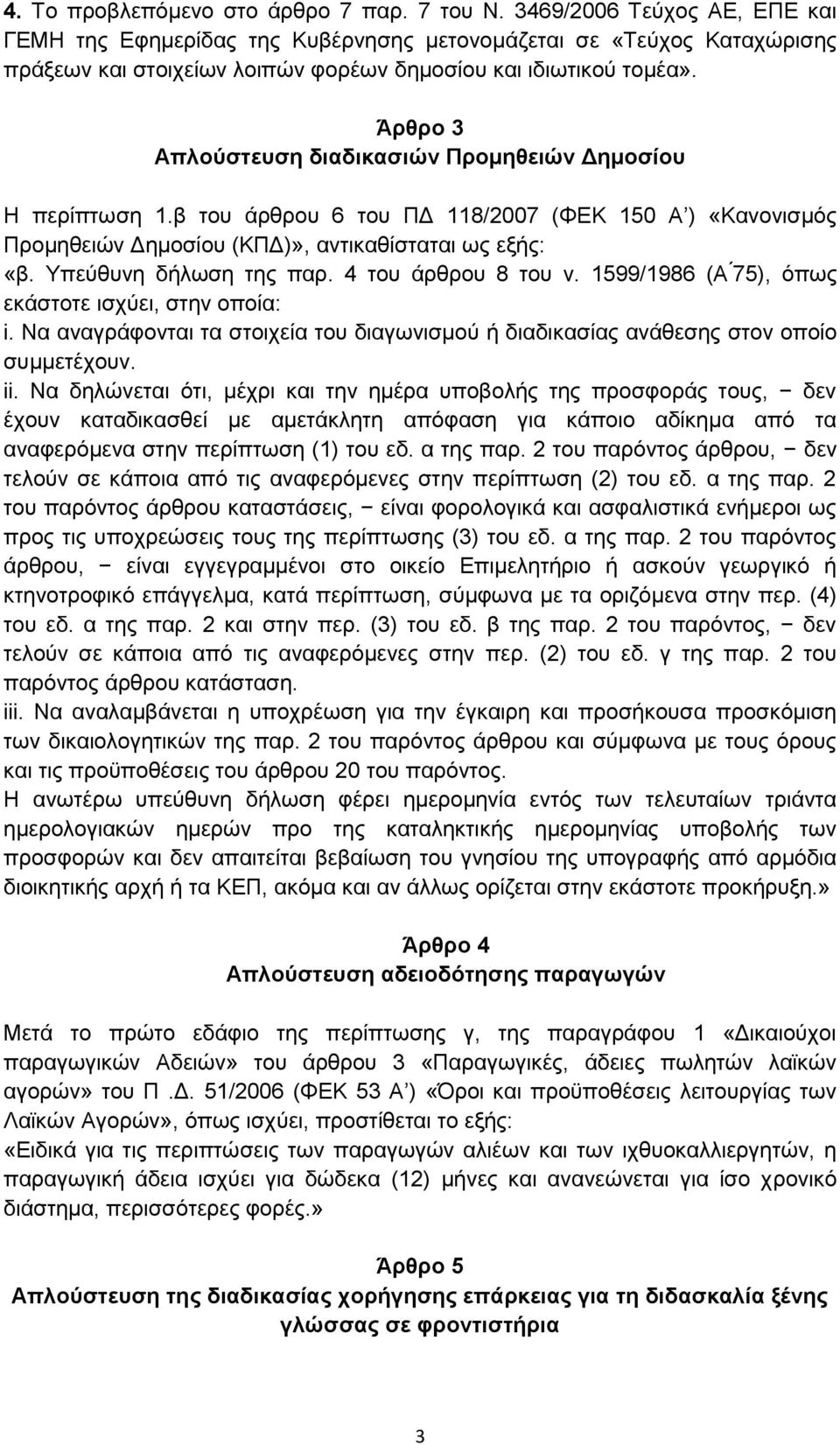 Άρθρο 3 Απλούστευση διαδικασιών Προμηθειών Δημοσίου Η περίπτωση 1.β του άρθρου 6 του ΠΔ 118/2007 (ΦΕΚ 150 Α ) «Κανονισμός Προμηθειών Δημοσίου (ΚΠΔ)», αντικαθίσταται ως εξής: «β.