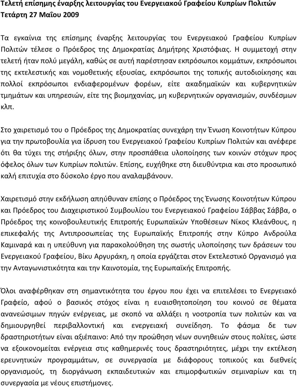 Η συμμετοχή στην τελετή ήταν πολύ μεγάλη, καθώς σε αυτή παρέστησαν εκπρόσωποι κομμάτων, εκπρόσωποι της εκτελεστικής και νομοθετικής εξουσίας, εκπρόσωποι της τοπικής αυτοδιοίκησης και πολλοί