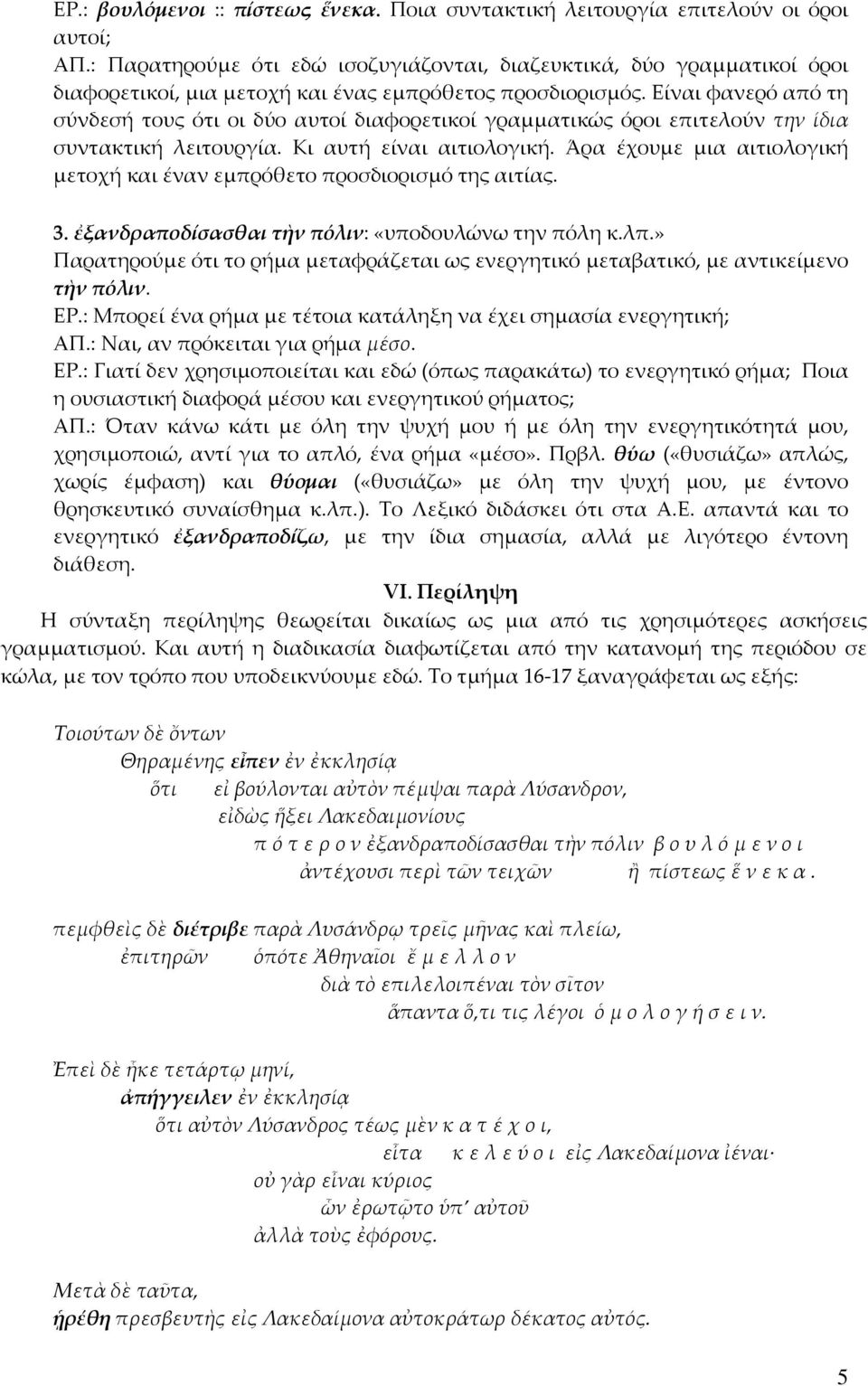 Είναι φανερό από τη σύνδεσή τους ότι οι δύο αυτοί διαφορετικοί γραμματικώς όροι επιτελούν την ίδια συντακτική λειτουργία. Κι αυτή είναι αιτιολογική.