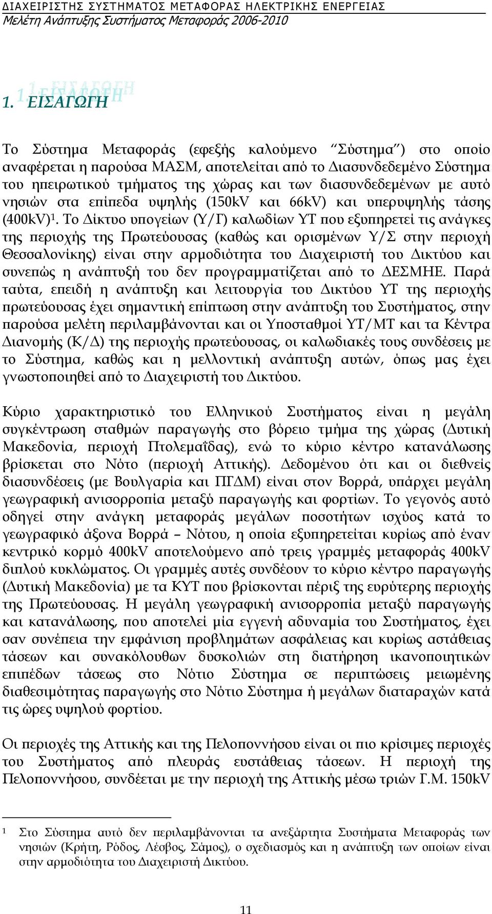 Το ίκτυο υπογείων (Υ/Γ) καλωδίων ΥΤ που εξυπηρετεί τις ανάγκες της περιοχής της Πρωτεύουσας (καθώς και ορισµένων Υ/Σ στην περιοχή Θεσσαλονίκης) είναι στην αρµοδιότητα του ιαχειριστή του ικτύου και