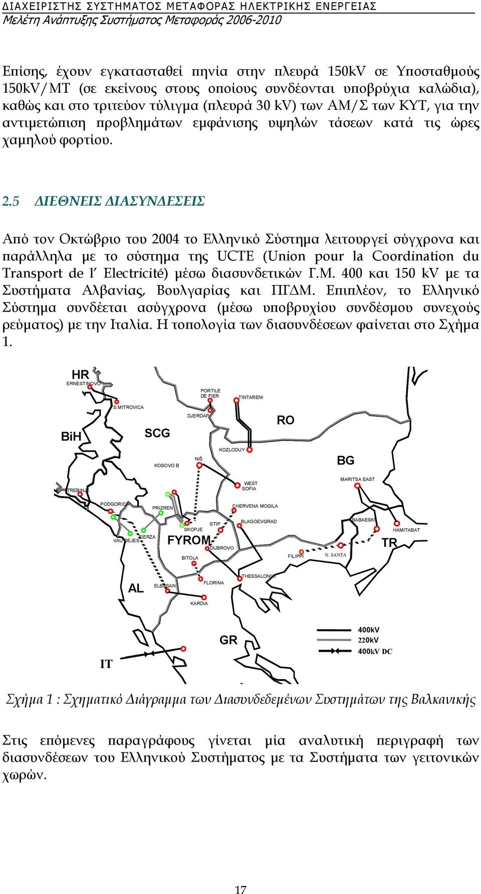 5 ΙΕΘΝΕΙΣ ΙΑΣΥΝ ΕΣΕΙΣ Από τον Οκτώβριο του 2004 το Ελληνικό Σύστηµα λειτουργεί σύγχρονα και παράλληλα µε το σύστηµα της UCTE (Union pour la Coordination du Transport de l Electricité) µέσω