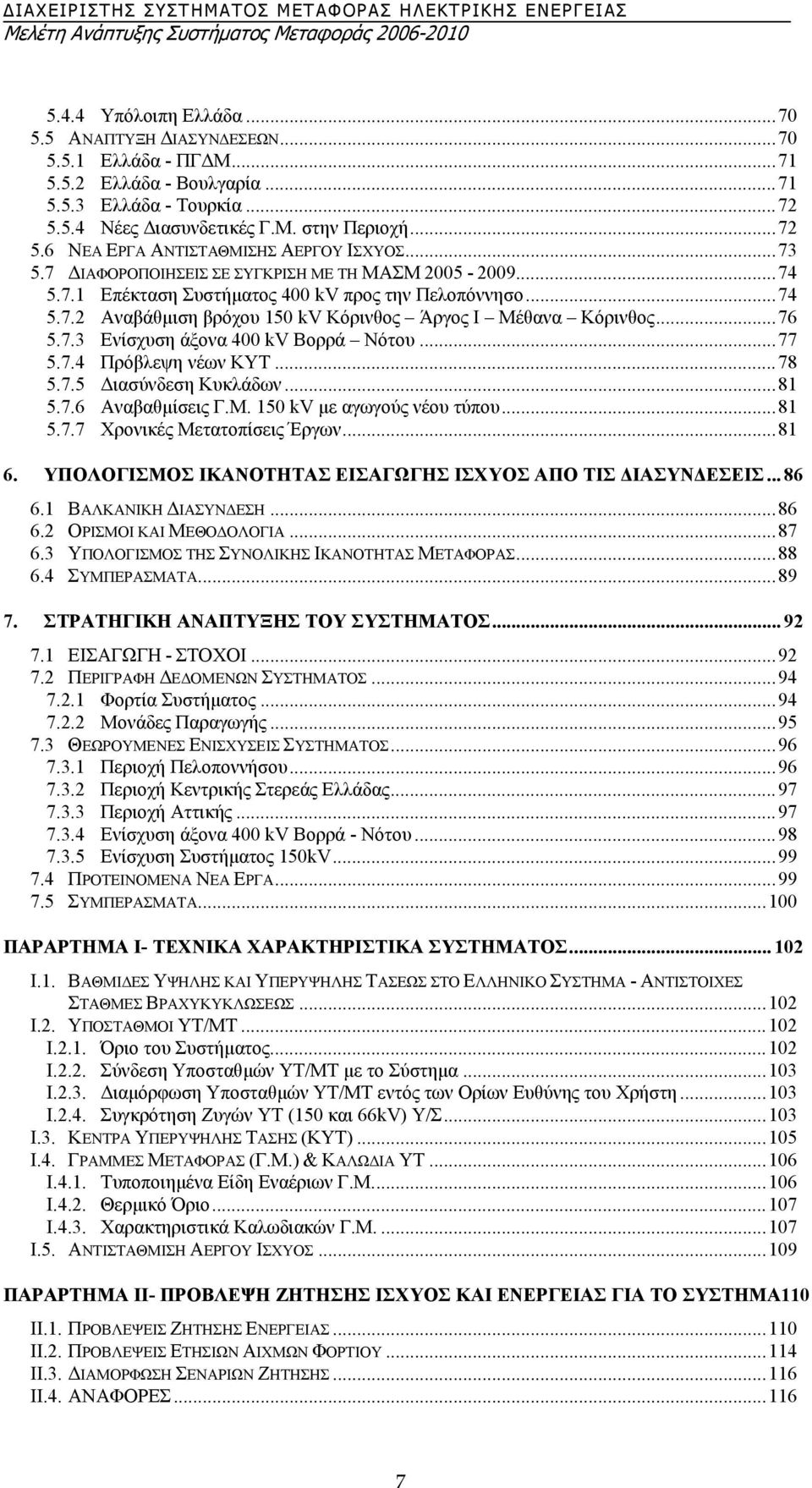 ..77 5.7.4 Πρόβλεψη νέων ΚΥΤ...78 5.7.5 ιασύνδεση Κυκλάδων...81 5.7.6 Αναβαθµίσεις Γ.Μ. 150 kv µε αγωγούς νέου τύπου...81 5.7.7 Χρονικές Μετατοπίσεις Έργων...81 6.