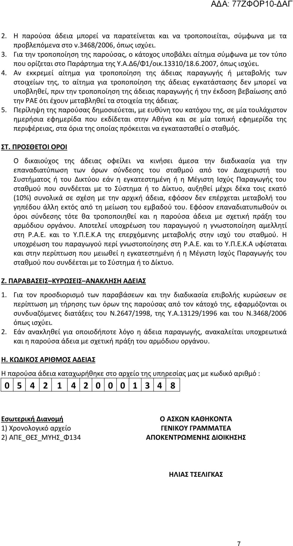 Αν εκκρεμεί αίτημα για τροποποίηση της άδειας παραγωγής ή μεταβολής των στοιχείων της, το αίτημα για τροποποίηση της άδειας εγκατάστασης δεν μπορεί να υποβληθεί, πριν την τροποποίηση της άδειας