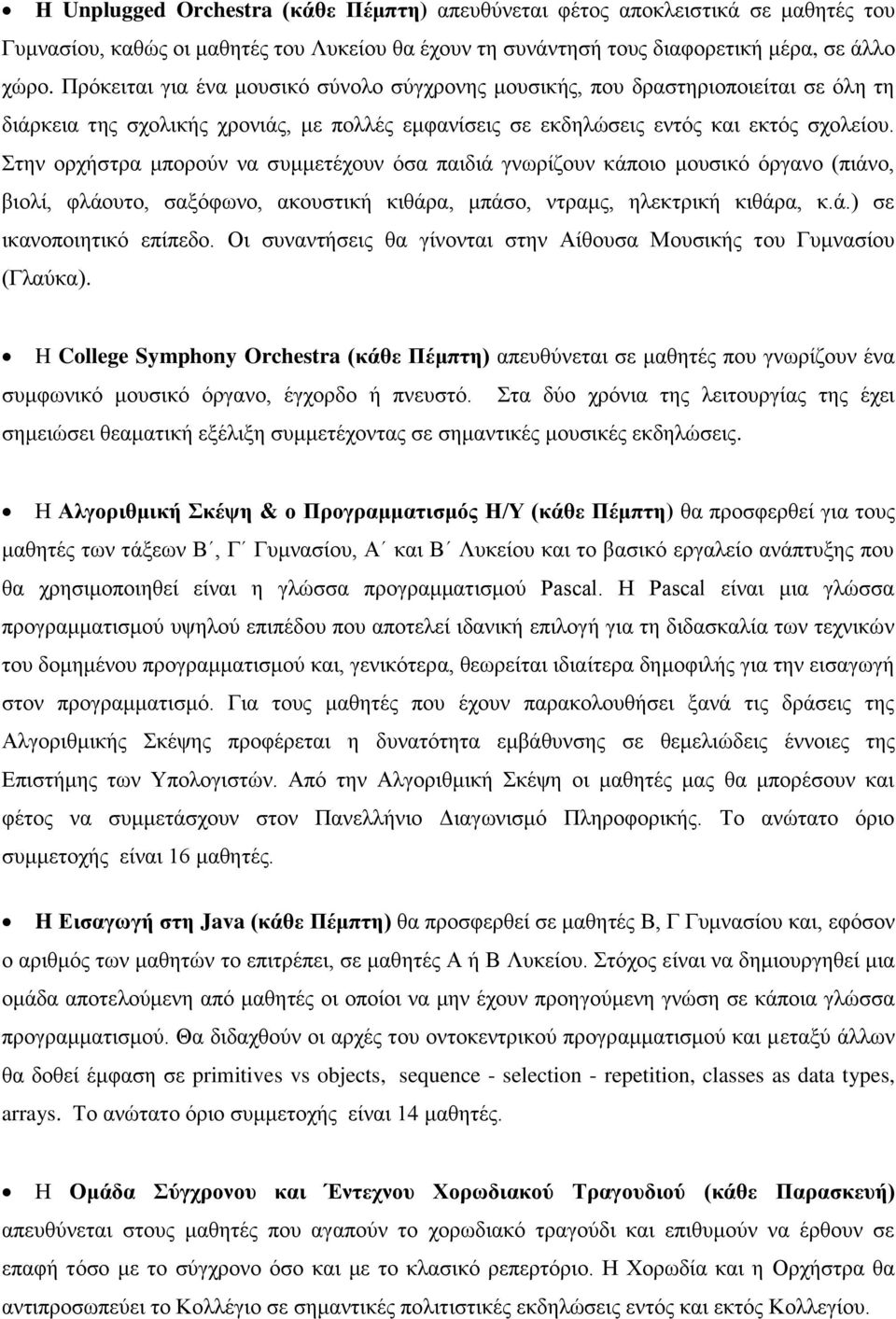 Στην ορχήστρα μπορούν να συμμετέχουν όσα παιδιά γνωρίζουν κάποιο μουσικό όργανο (πιάνο, βιολί, φλάουτο, σαξόφωνο, ακουστική κιθάρα, μπάσο, ντραμς, ηλεκτρική κιθάρα, κ.ά.) σε ικανοποιητικό επίπεδο.