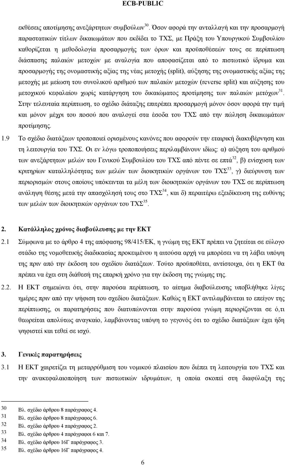 σε περίπτωση διάσπασης παλαιών μετοχών με αναλογία που αποφασίζεται από το πιστωτικό ίδρυμα και προσαρμογής της ονομαστικής αξίας της νέας μετοχής (split), αύξησης της ονομαστικής αξίας της μετοχής