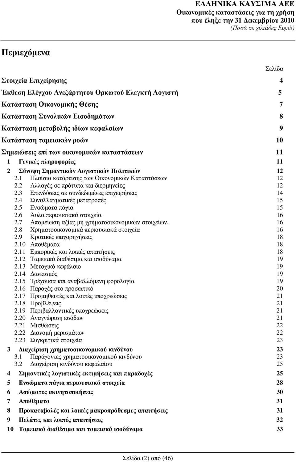 3 Επενδύσεις σε συνδεδεµένες επιχειρήσεις 14 2.4 Συναλλαγµατικές µετατροπές 15 2.5 Ενσώµατα πάγια 15 2.6 Άυλα περιουσιακά στοιχεία 16 2.7 Αποµείωση αξίας µη χρηµατοοικονοµικών στοιχείων. 16 2.8 Χρηµατοοικονοµικά περιουσιακά στοιχεία 16 2.