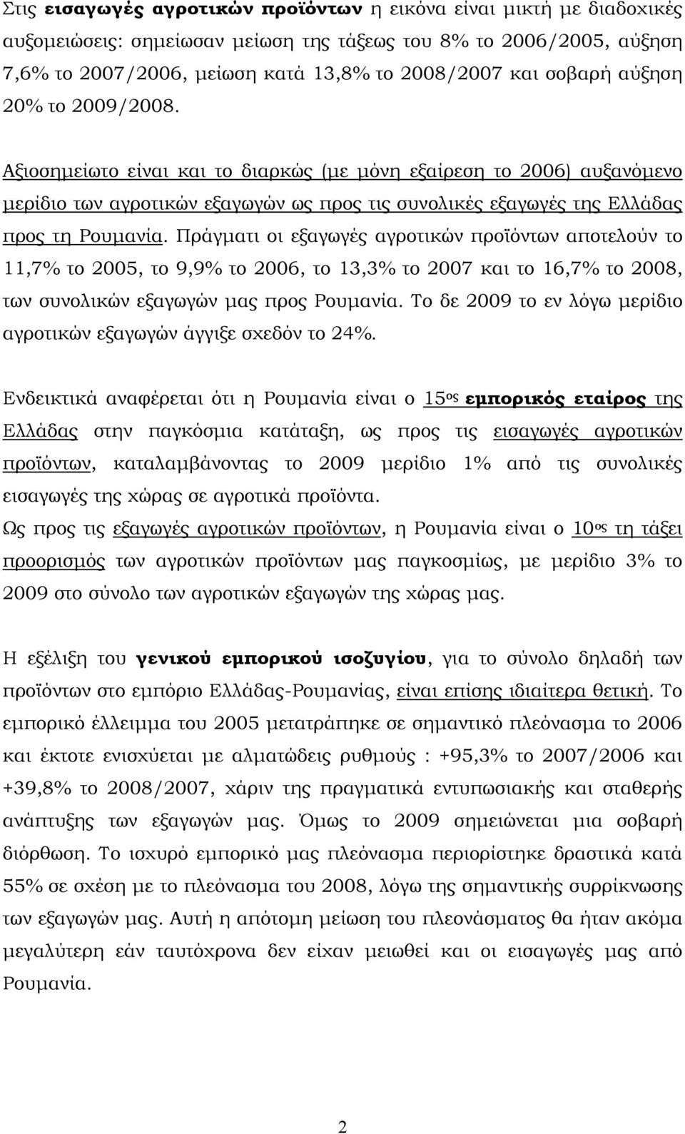 Πράγματι οι εξαγωγές αγροτικών προϊόντων αποτελούν το 11,7% το 2005, το 9,9% το 2006, το 13,3% το 2007 και το 16,7% το 2008, των συνολικών εξαγωγών μας προς Ρουμανία.