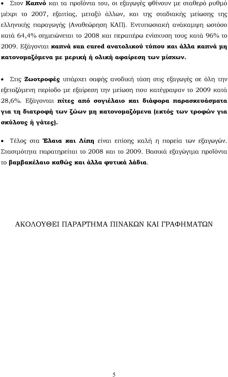 Εξάγονται καπνά sun cured ανατολικού τύπου και άλλα καπνά μη κατονομαζόμενα με μερική ή ολική αφαίρεση των μίσχων.