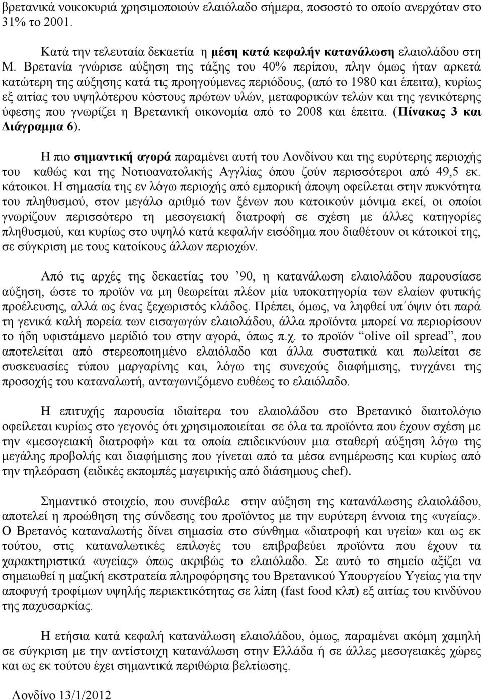 υλών, μεταφορικών τελών και της γενικότερης ύφεσης που γνωρίζει η Βρετανική οικονομία από το 2008 και έπειτα. (Πίνακας 3 και Διάγραμμα 6).