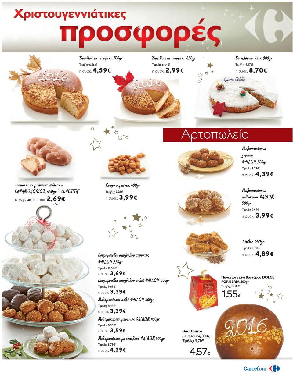 3,99 Aρτοπωλείο Μελομακάρονα γεμιστά ΦΑΙΔΩΝ, 500gr Τιμή/kg 8,78 η συσκ. 4,39 Μελομακάρονα μεθυσμένα ΦΑΙΔΩΝ, 500gr Τιμή/kg 7,98 η συσκ.