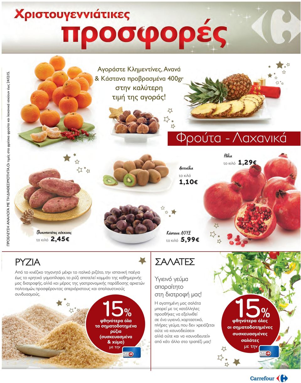 Φρούτα - Λαχανικά Ακτινίδια το κιλό 1,10 Κάστανα ΛΟΥΞ το κιλό 5,99 Ρόδια το κιλό 1,29 ΡΥΖΙΑ Από το κινέζικο τηγανητό μέχρι το ιταλικό ριζότο, την ισπανική παέγια έως το κρητικό γαμοπίλαφο, το ρύζι