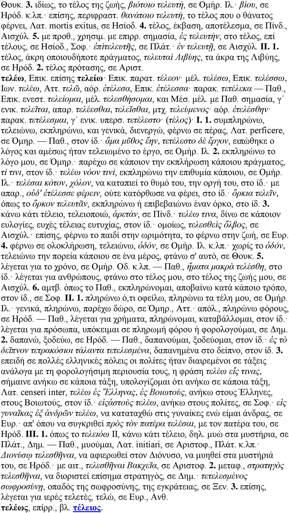 τέλος, άκρη οποιουδήποτε πράγματος, τελευταὶ Λιβύης, τα άκρα της Λιβύης, σε Ηρόδ. 2. τέλος πρότασης, σε Αριστ. τελέω, Επικ. επίσης τελείω Επικ. παρατ. τέλεον μέλ. τελέσω, Επικ. τελέσσω, Ιων.
