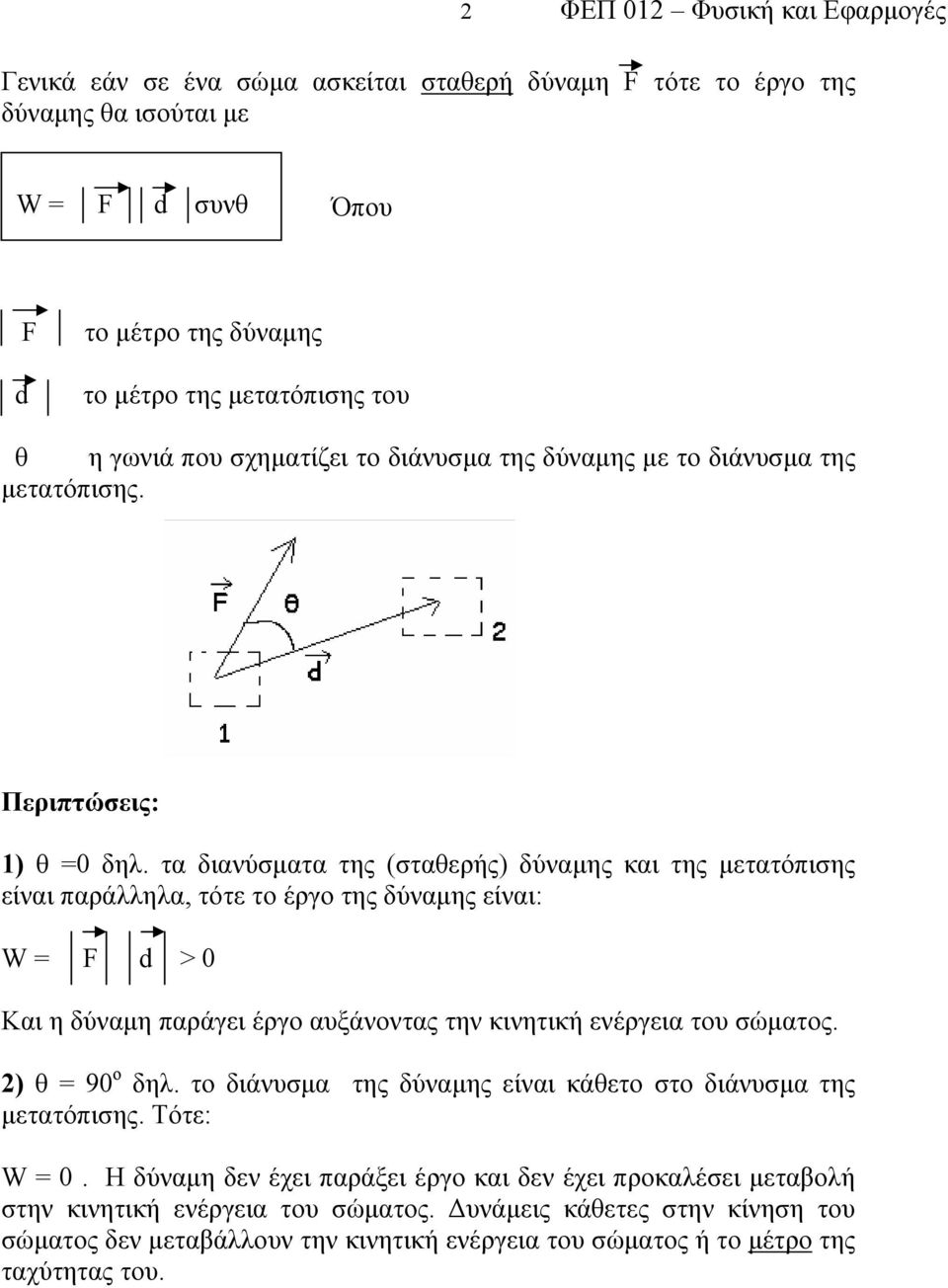 τα διανύσματα της (σταθερής) δύναμης και της μετατόπισης είναι παράλληλα, τότε το έργο της δύναμης είναι: W = F d > 0 Και η δύναμη παράγει έργο αυξάνοντας την κινητική ενέργεια του σώματος.