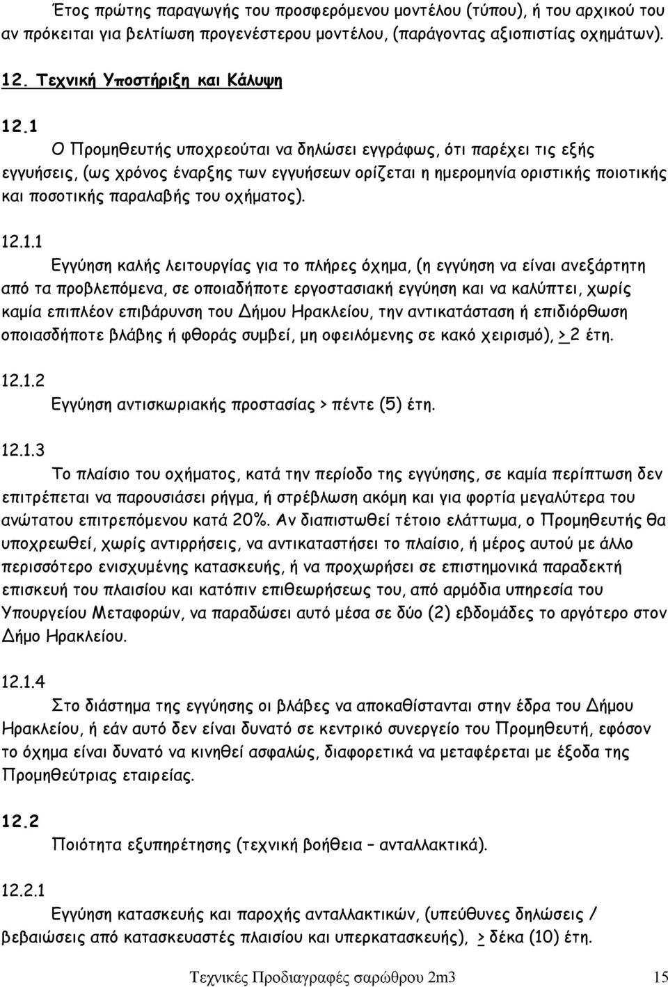 12.1.1 Εγγύηση καλής λειτουργίας για το πλήρες όχημα, (η εγγύηση να είναι ανεξάρτητη από τα προβλεπόμενα, σε οποιαδήποτε εργοστασιακή εγγύηση και να καλύπτει, χωρίς καμία επιπλέον επιβάρυνση του