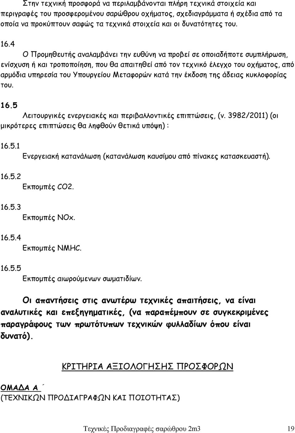 4 Ο Προμηθευτής αναλαμβάνει την ευθύνη να προβεί σε οποιαδήποτε συμπλήρωση, ενίσχυση ή και τροποποίηση, που θα απαιτηθεί από τον τεχνικό έλεγχο του οχήματος, από αρμόδια υπηρεσία του Υπουργείου