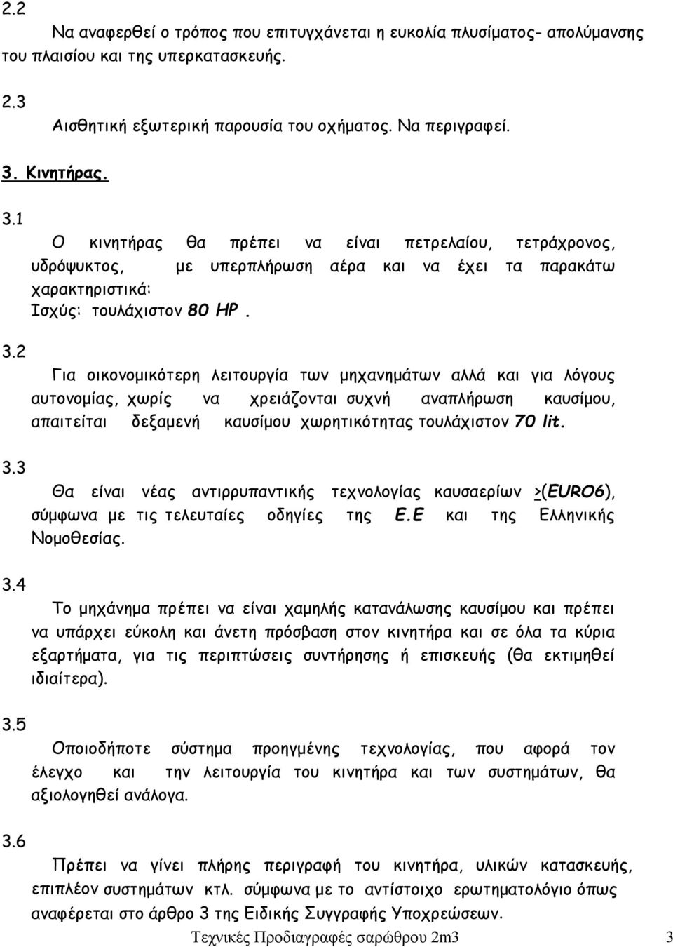 5 Για οικονομικότερη λειτουργία των μηχανημάτων αλλά και για λόγους αυτονομίας, χωρίς να χρειάζονται συχνή αναπλήρωση καυσίμου, απαιτείται δεξαμενή καυσίμου χωρητικότητας τουλάχιστον 70 lit.