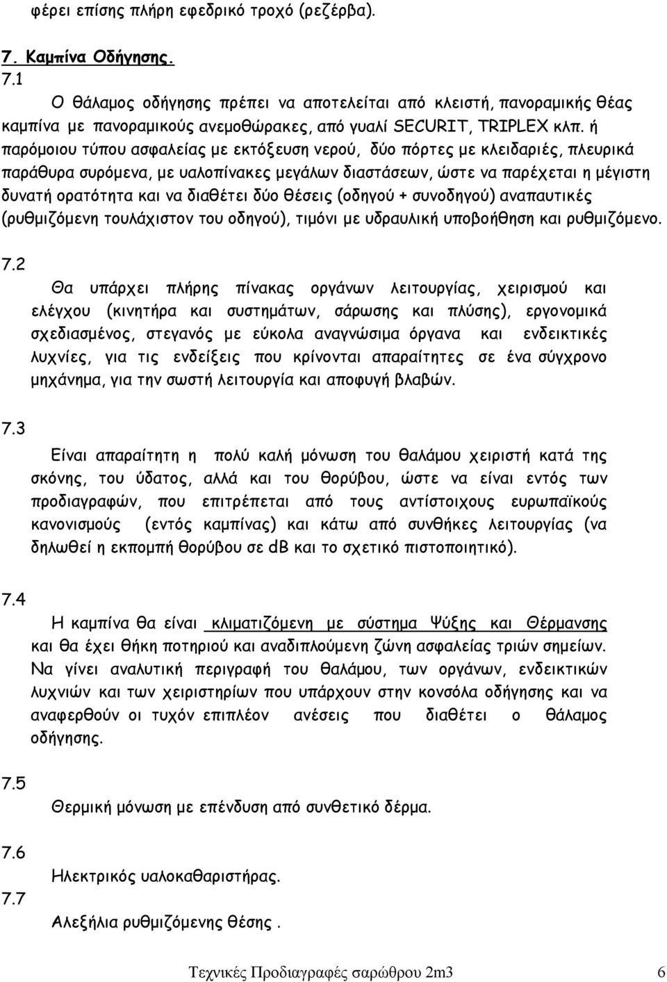 δύο θέσεις (οδηγού + συνοδηγού) αναπαυτικές (ρυθμιζόμενη τουλάχιστον του οδηγού), τιμόνι με υδραυλική υποβοήθηση και ρυθμιζόμενο. 7.