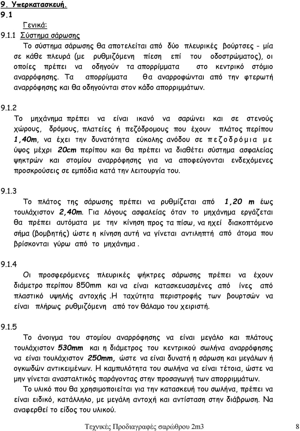 1 Σύστημα σάρωσης Το σύστημα σάρωσης θα αποτελείται από δύο πλευρικές βούρτσες - μία σε κάθε πλευρά (με ρυθμιζόμενη πίεση επί του οδοστρώματος), οι οποίες πρέπει να οδηγούν τα απορρίμματα στο