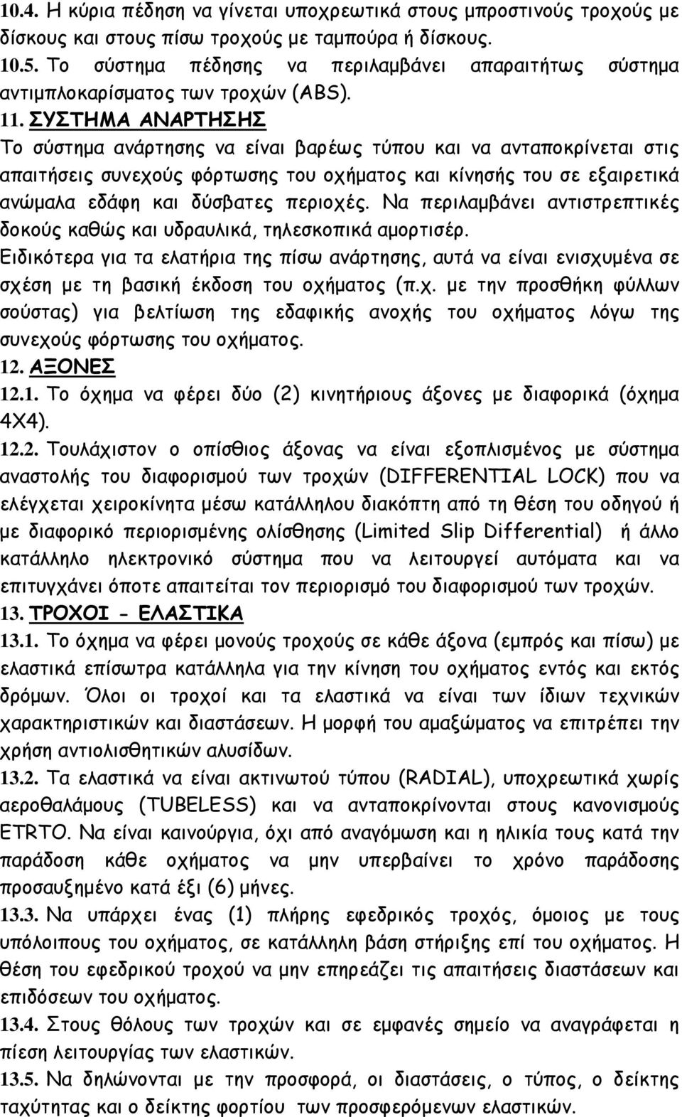 ΣΥΣΤΗΜΑ ΑΝΑΡΤΗΣΗΣ Το σύστημα ανάρτησης να είναι βαρέως τύπου και να ανταποκρίνεται στις απαιτήσεις συνεχούς φόρτωσης του οχήματος και κίνησής του σε εξαιρετικά ανώμαλα εδάφη και δύσβατες περιοχές.