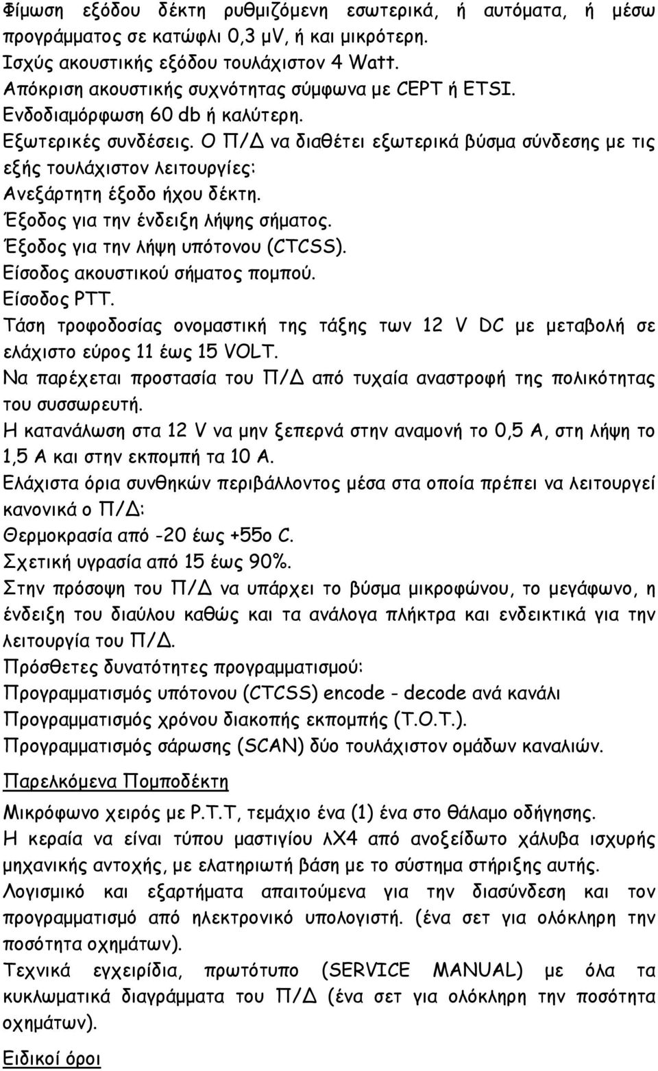 Ο Π/Δ να διαθέτει εξωτερικά βύσμα σύνδεσης με τις εξής τουλάχιστον λειτουργίες: Ανεξάρτητη έξοδο ήχου δέκτη. Έξοδος για την ένδειξη λήψης σήματος. Έξοδος για την λήψη υπότονου (CTCSS).