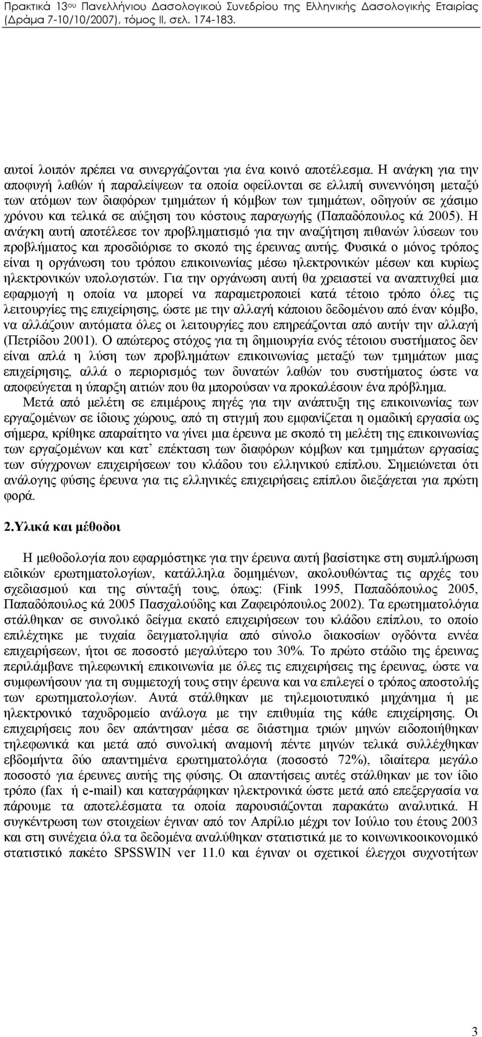 κόστους παραγωγής (Παπαδόπουλος κά 2005). Η ανάγκη αυτή αποτέλεσε τον προβληματισμό για την αναζήτηση πιθανών λύσεων του προβλήματος και προσδιόρισε το σκοπό της έρευνας αυτής.