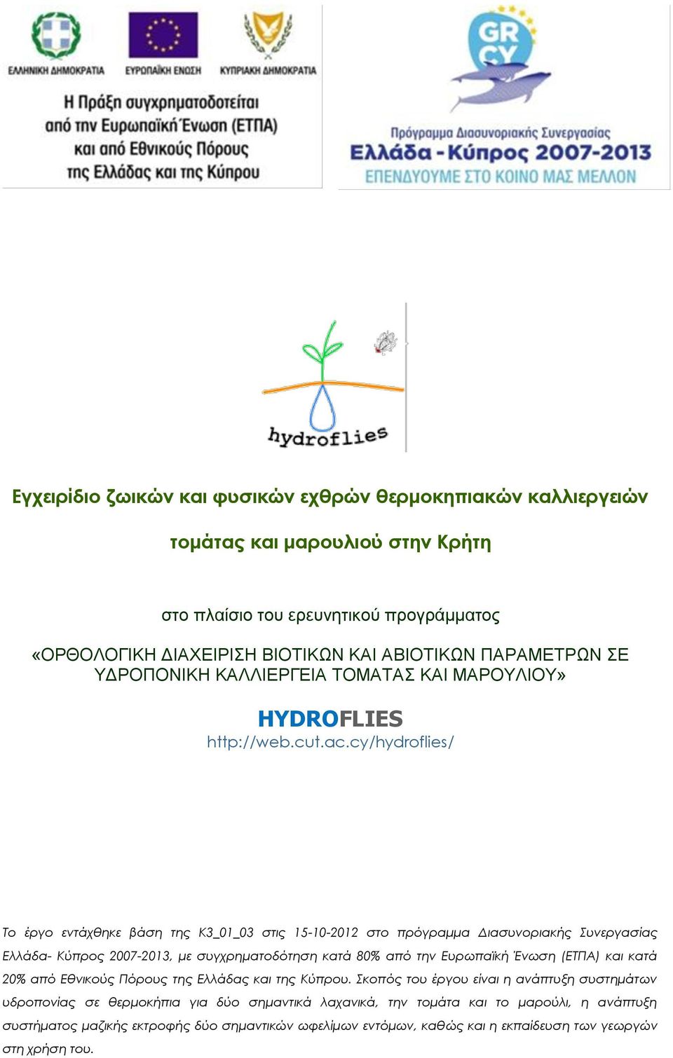 cy/hydroflies/ Το έργο εντάχθηκε βάση της Κ3_01_03 στις 15-10-2012 στο πρόγραμμα Διασυνοριακής Συνεργασίας Ελλάδα- Κύπρος 2007-2013, με συγχρηματοδότηση κατά 80% από την Ευρωπαϊκή Ένωση (ΕΤΠΑ)