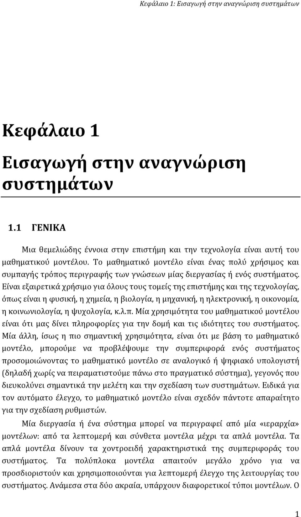 Είναι εξαιρετικά χρήσιμο για όλους τους τομείς της επιστήμης και της τεχνολογίας, όπως είναι η φυσική, η χημεία, η βιολογία, η μηχανική, η ηλεκτρονική, η οικονομία, η κοινωνιολογία, η ψυχολογία, κ.λ.π. Μία χρησιμότητα του μαθηματικού μοντέλου είναι ότι μας δίνει πληροφορίες για την δομή και τις ιδιότητες του συστήματος.