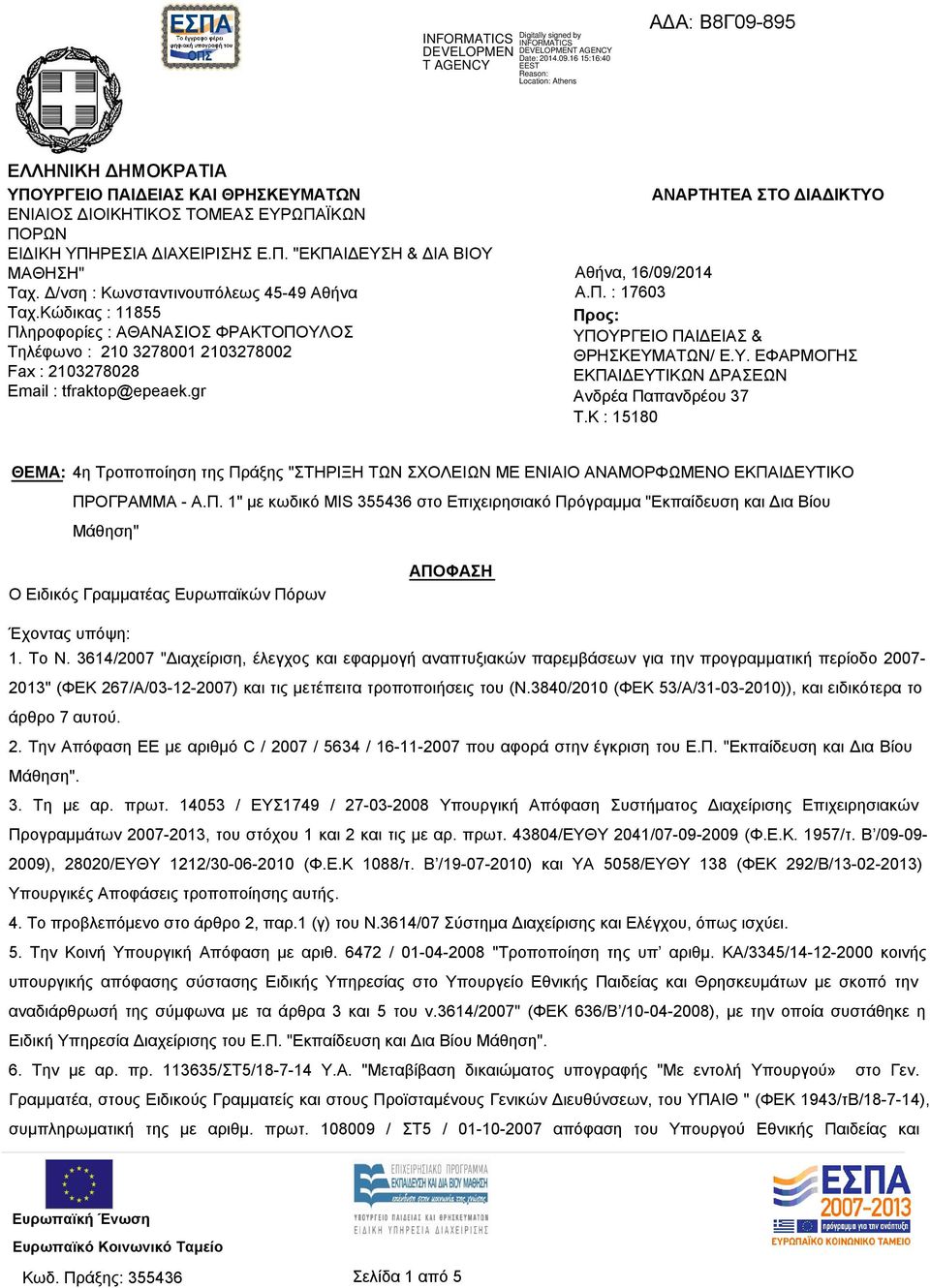 Δ/νση : Κωνσταντινουπόλεως 45-49 Αθήνα Ταχ.Κώδικας : 11855 Πληροφορίες : ΑΘΑΝΑΣΙΟΣ ΦΡΑΚΤΟΠΟΥΛΟΣ Τηλέφωνο : 210 3278001 2103278002 Fax : 2103278028 Email : tfraktop@epeaek.