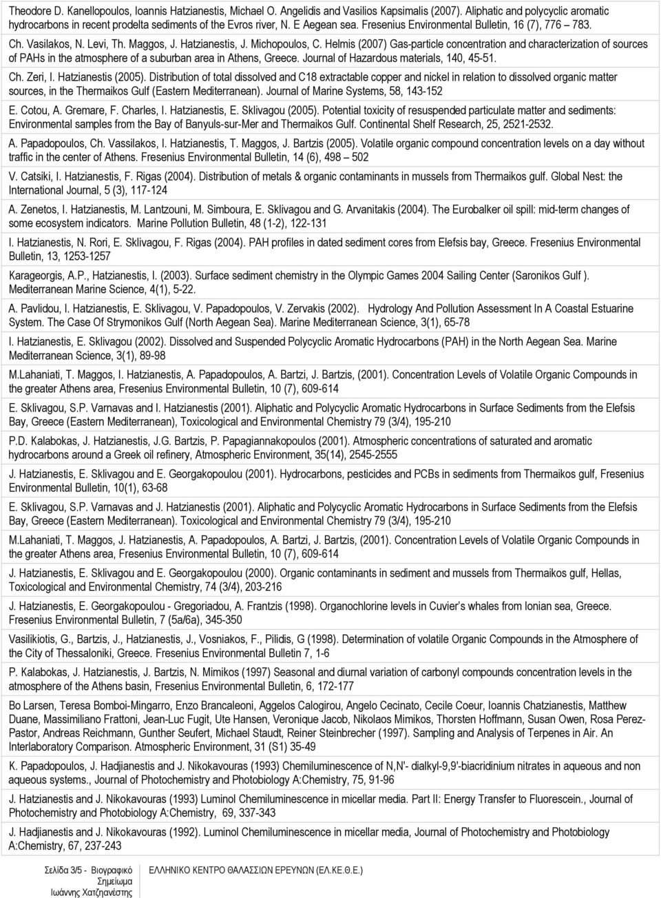 Helmis (2007) Gas-particle concentration and characterization of sources of PAHs in the atmosphere of a suburban area in Athens, Greece. Journal of Hazardous materials, 140, 45-51. Ch. Zeri, I.