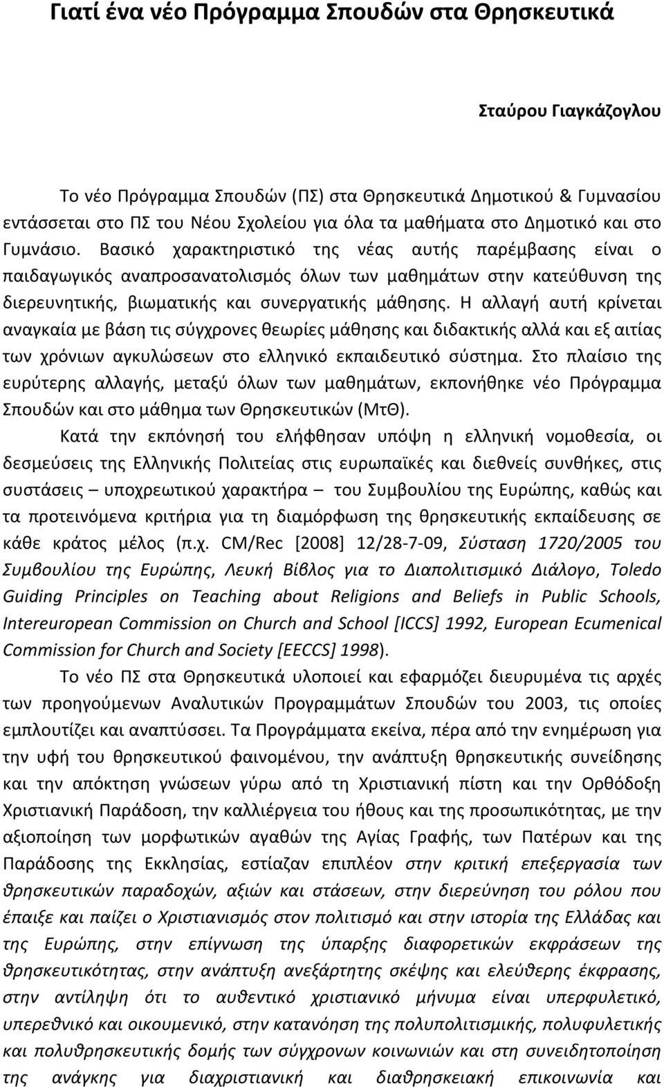 Βασικό χαρακτηριστικό της νέας αυτής παρέμβασης είναι ο παιδαγωγικός αναπροσανατολισμός όλων των μαθημάτων στην κατεύθυνση της διερευνητικής, βιωματικής και συνεργατικής μάθησης.