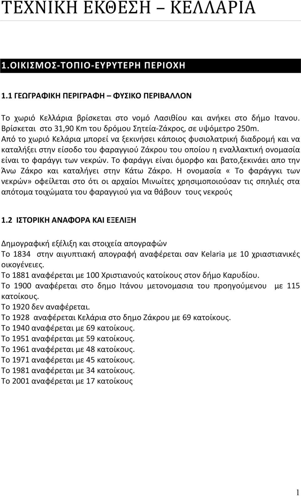 Από το χωριό Κελάρια μπορεί να ξεκινήσει κάποιος φυσιολατρική διαδρομή και να καταλήξει στην είσοδο του φαραγγιού Ζάκρου του οποίου η εναλλακτική ονομασία είναι το φαράγγι των νεκρών.