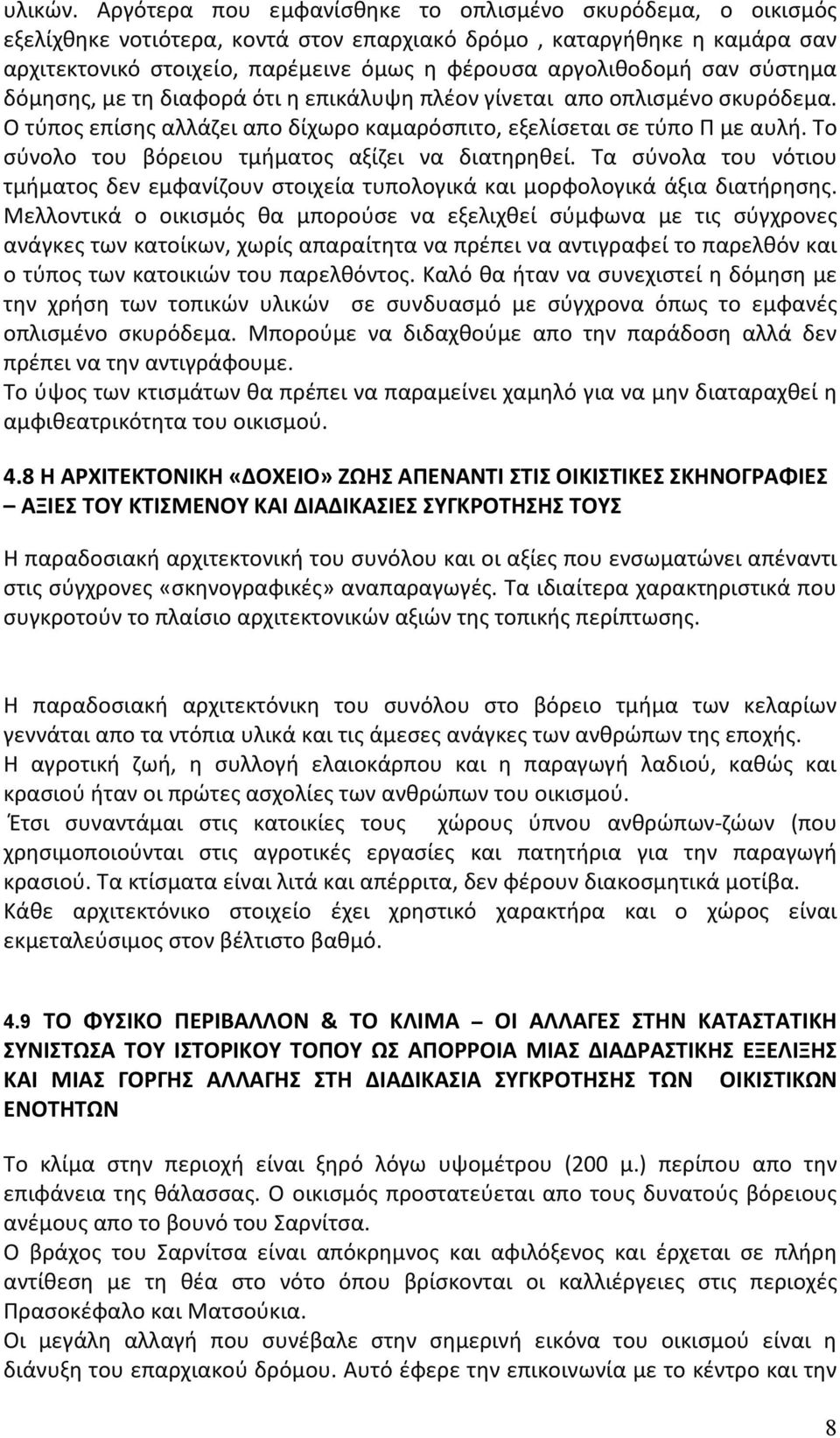 σαν σύστημα δόμησης, με τη διαφορά ότι η επικάλυψη πλέον γίνεται απο οπλισμένο σκυρόδεμα. Ο τύπος επίσης αλλάζει απο δίχωρο καμαρόσπιτο, εξελίσεται σε τύπο Π με αυλή.