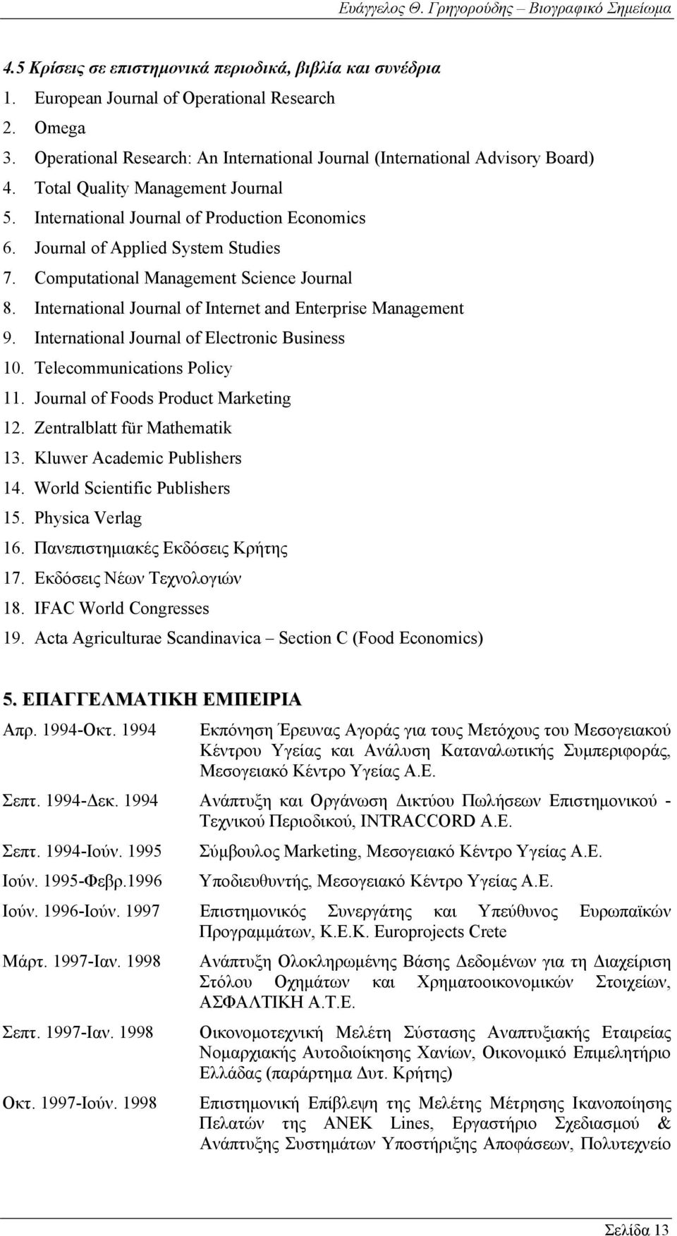 International Journal of Internet and Enterprise Management 9. International Journal of Electronic Business 10. Telecommunications Policy 11. Journal of Foods Product Marketing 12.