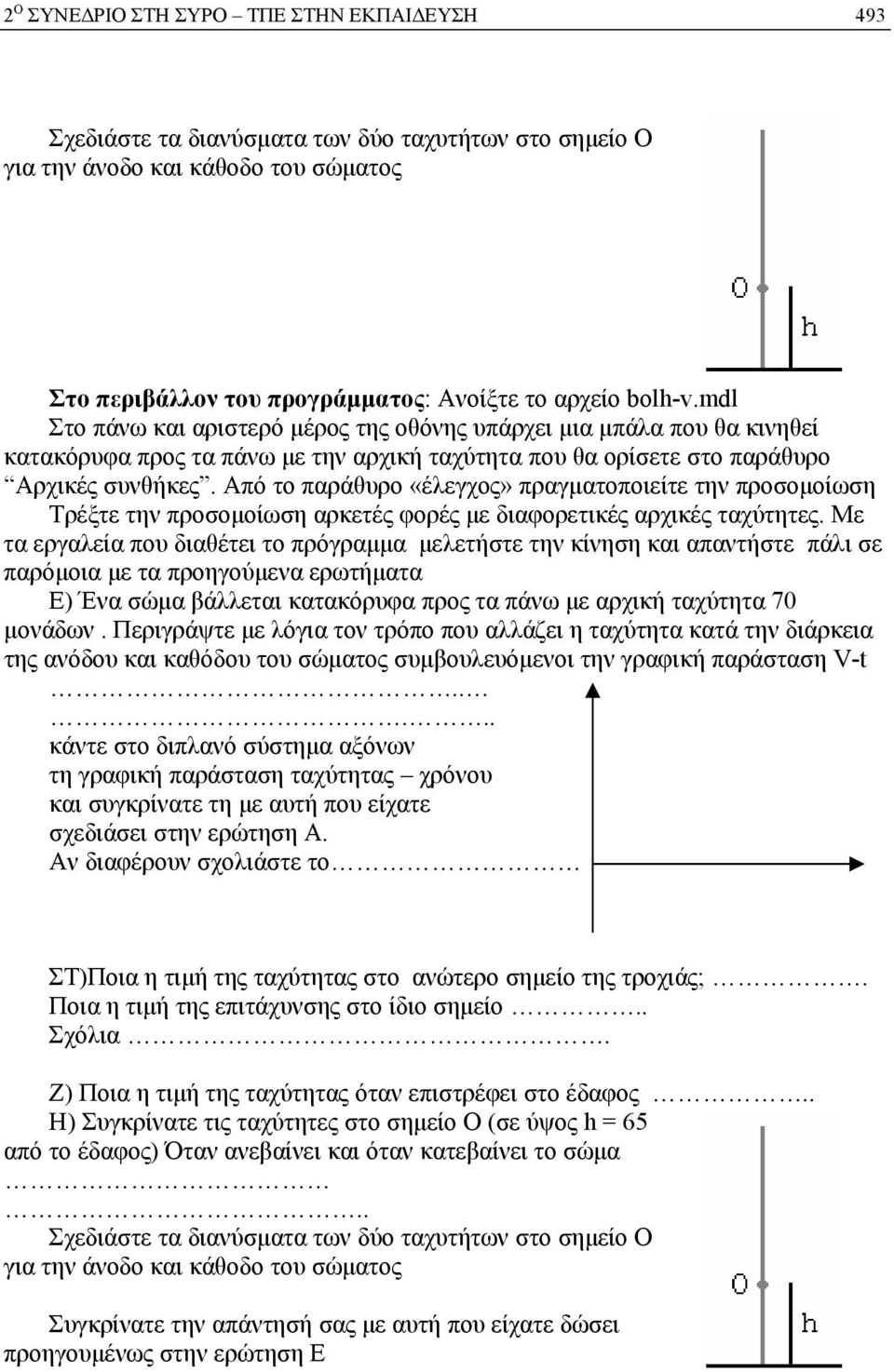 Από το παράθυρο «έλεγχος» πραγματοποιείτε την προσομοίωση Τρέξτε την προσομοίωση αρκετές φορές με διαφορετικές αρχικές ταχύτητες.