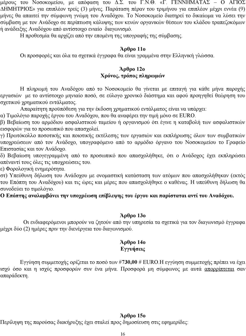 Το Νοσοκομείο διατηρεί το δικαίωμα να λύσει την σύμβαση με τον Ανάδοχο σε περίπτωση κάλυψης των κενών οργανικών θέσεων του κλάδου τραπεζοκόμων ή ανάδειξης Αναδόχου από αντίστοιχο ενιαίο διαγωνισμό.