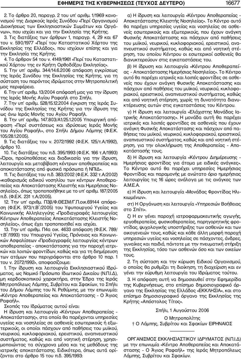 4, 29 και 67 του ν. 590/1977 «Περί του Καταστατικού Χάρτου της Εκκλησίας της Ελλάδος», που ισχύουν επίσης και για την Εκκλησία της Κρήτης. 4. Το άρθρον 54 του ν.